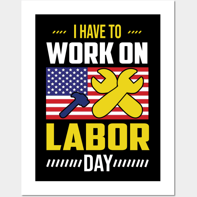 I Have To Work On Labor Day American Flag Wall Art by luxembourgertreatable